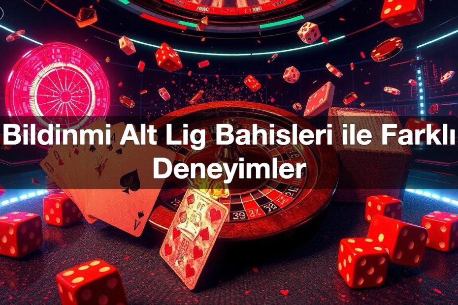 bildinmi alt lig bahisleri ile farkl deneyimler 1792356681904