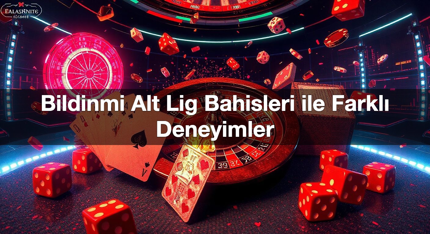 Bildinmi Alt Lig Bahisleri ile Farklı Deneyimler